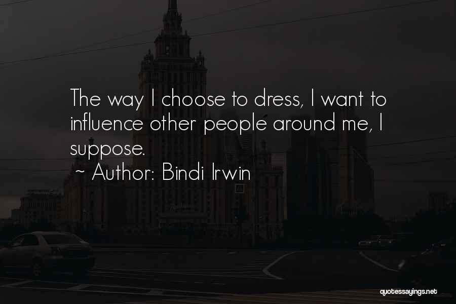 Bindi Irwin Quotes: The Way I Choose To Dress, I Want To Influence Other People Around Me, I Suppose.