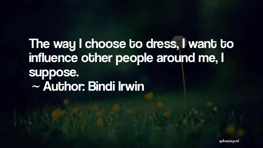 Bindi Irwin Quotes: The Way I Choose To Dress, I Want To Influence Other People Around Me, I Suppose.