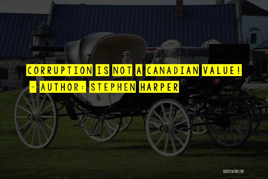 Stephen Harper Quotes: Corruption Is Not A Canadian Value!