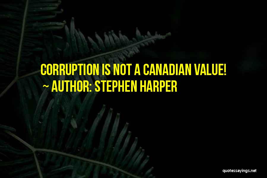 Stephen Harper Quotes: Corruption Is Not A Canadian Value!