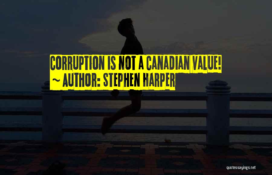 Stephen Harper Quotes: Corruption Is Not A Canadian Value!
