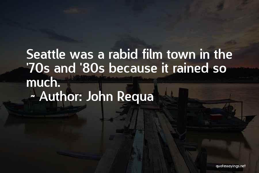 John Requa Quotes: Seattle Was A Rabid Film Town In The '70s And '80s Because It Rained So Much.