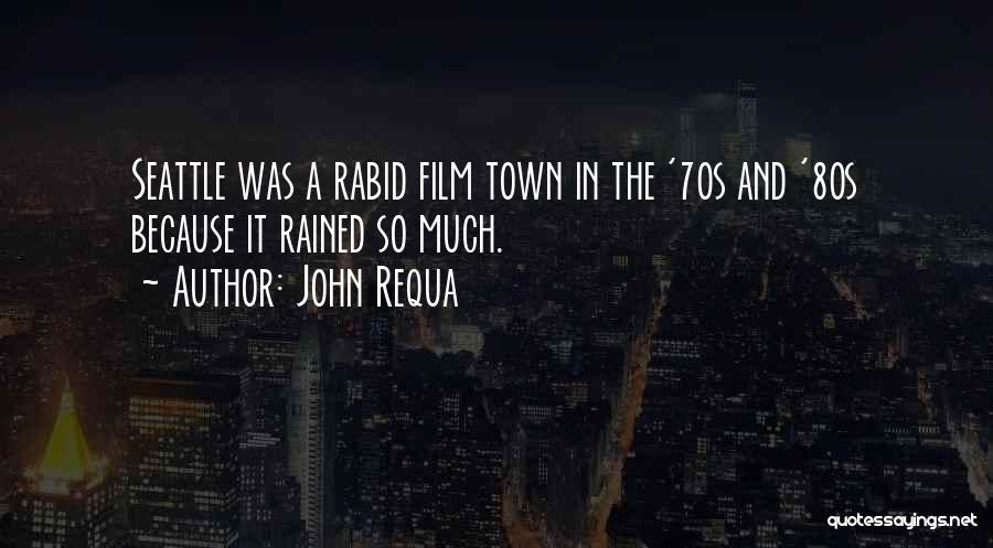 John Requa Quotes: Seattle Was A Rabid Film Town In The '70s And '80s Because It Rained So Much.