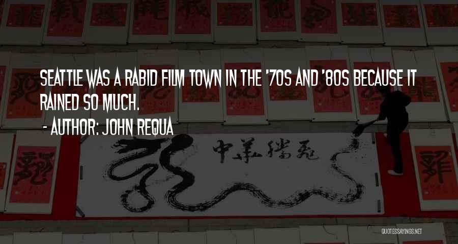 John Requa Quotes: Seattle Was A Rabid Film Town In The '70s And '80s Because It Rained So Much.