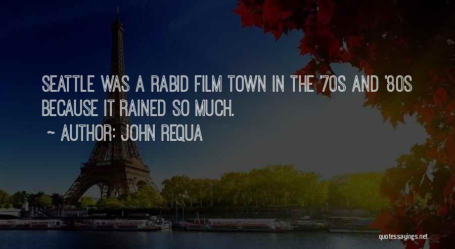 John Requa Quotes: Seattle Was A Rabid Film Town In The '70s And '80s Because It Rained So Much.
