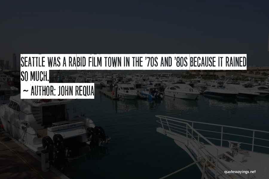 John Requa Quotes: Seattle Was A Rabid Film Town In The '70s And '80s Because It Rained So Much.