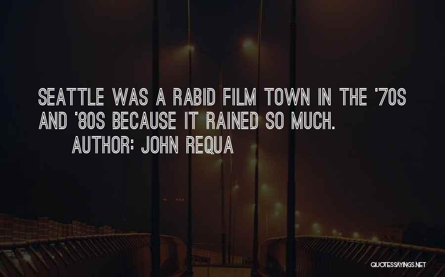 John Requa Quotes: Seattle Was A Rabid Film Town In The '70s And '80s Because It Rained So Much.