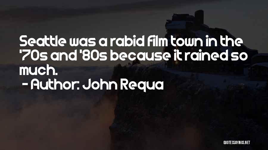 John Requa Quotes: Seattle Was A Rabid Film Town In The '70s And '80s Because It Rained So Much.