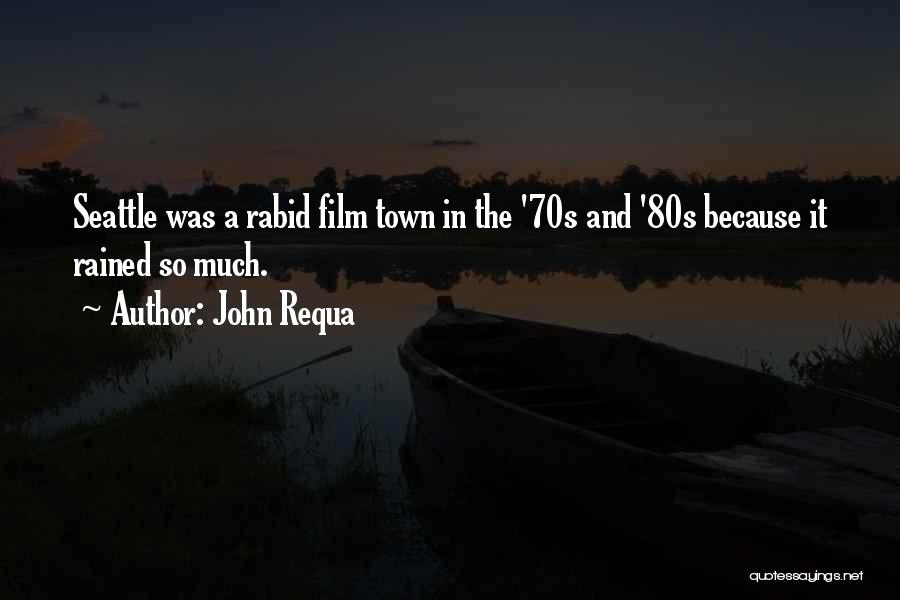 John Requa Quotes: Seattle Was A Rabid Film Town In The '70s And '80s Because It Rained So Much.