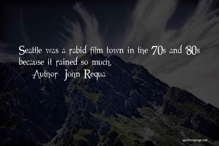 John Requa Quotes: Seattle Was A Rabid Film Town In The '70s And '80s Because It Rained So Much.