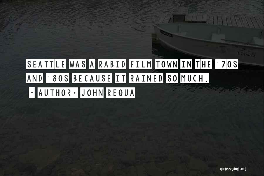 John Requa Quotes: Seattle Was A Rabid Film Town In The '70s And '80s Because It Rained So Much.