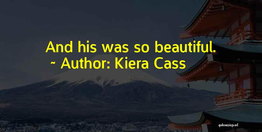 Kiera Cass Quotes: And His Was So Beautiful.