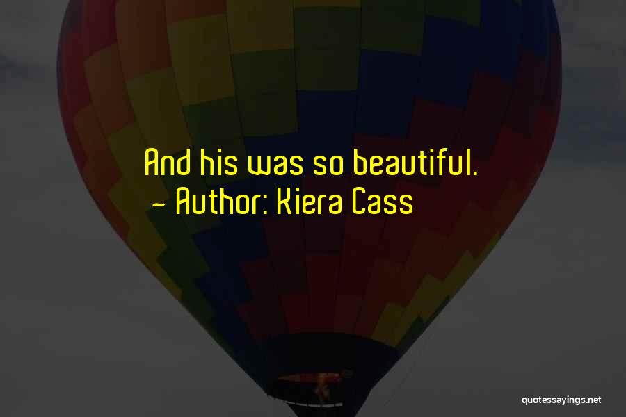 Kiera Cass Quotes: And His Was So Beautiful.