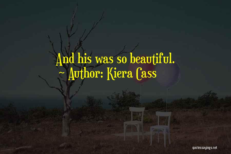Kiera Cass Quotes: And His Was So Beautiful.