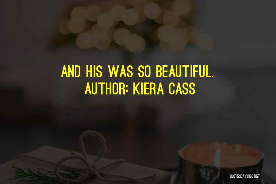 Kiera Cass Quotes: And His Was So Beautiful.