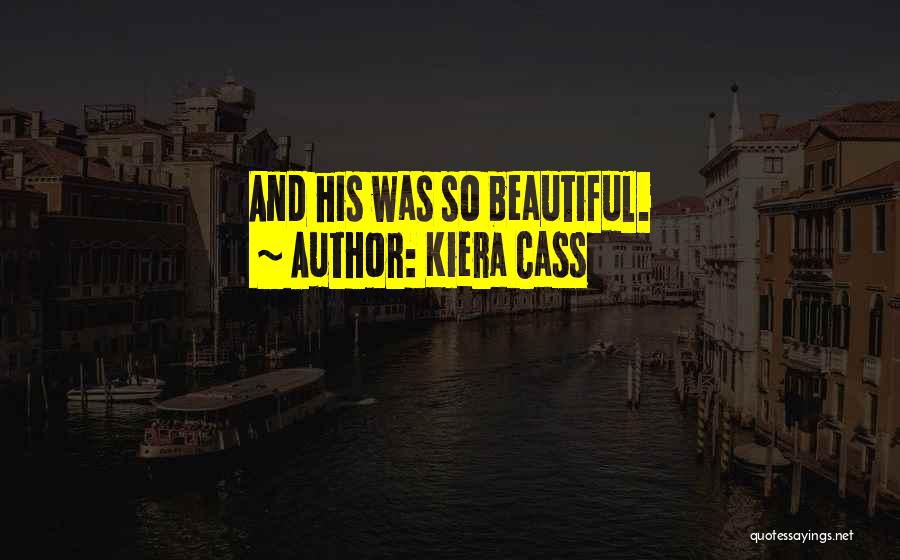 Kiera Cass Quotes: And His Was So Beautiful.