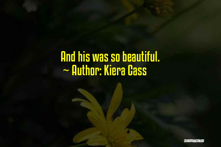 Kiera Cass Quotes: And His Was So Beautiful.