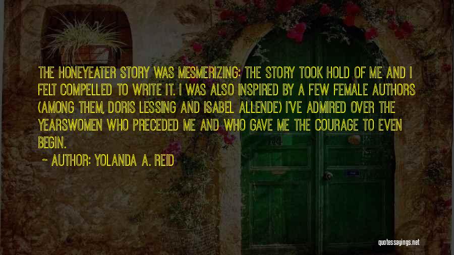 Yolanda A. Reid Quotes: The Honeyeater Story Was Mesmerizing: The Story Took Hold Of Me And I Felt Compelled To Write It. I Was