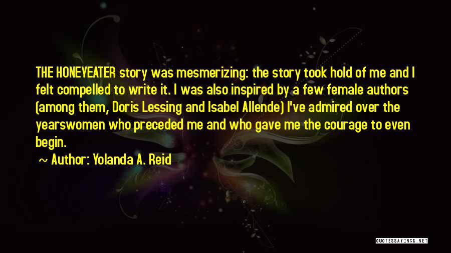 Yolanda A. Reid Quotes: The Honeyeater Story Was Mesmerizing: The Story Took Hold Of Me And I Felt Compelled To Write It. I Was