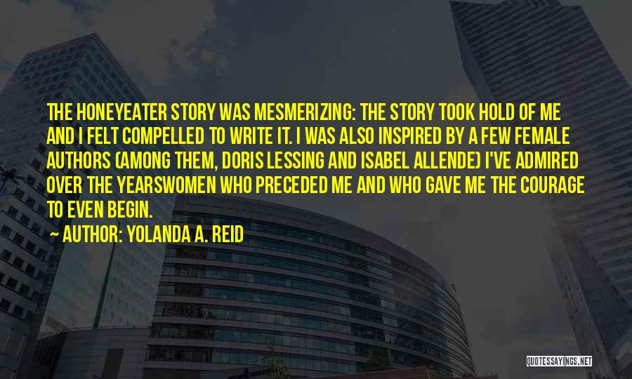 Yolanda A. Reid Quotes: The Honeyeater Story Was Mesmerizing: The Story Took Hold Of Me And I Felt Compelled To Write It. I Was