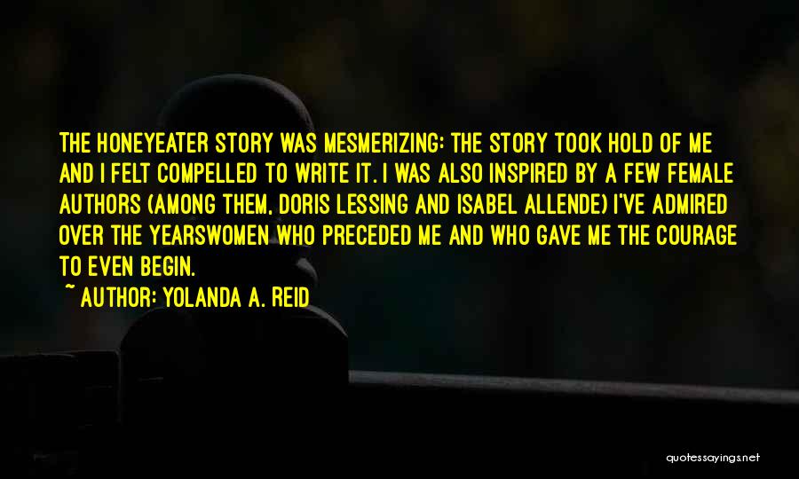 Yolanda A. Reid Quotes: The Honeyeater Story Was Mesmerizing: The Story Took Hold Of Me And I Felt Compelled To Write It. I Was