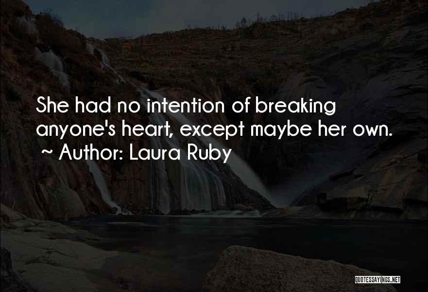 Laura Ruby Quotes: She Had No Intention Of Breaking Anyone's Heart, Except Maybe Her Own.