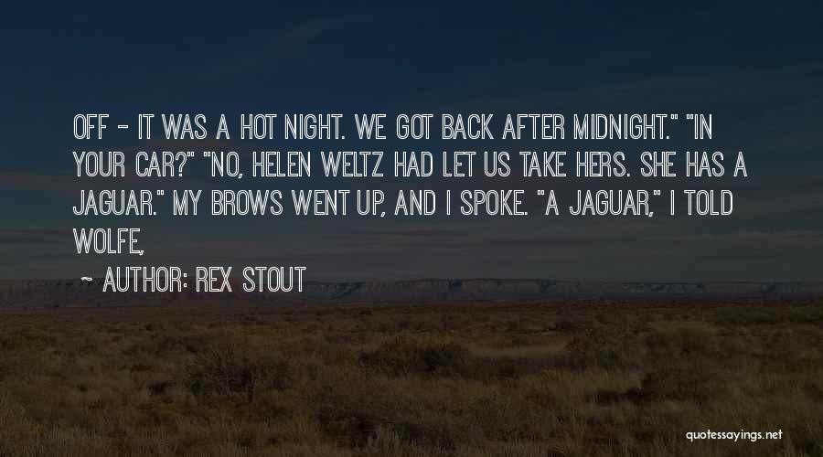 Rex Stout Quotes: Off - It Was A Hot Night. We Got Back After Midnight. In Your Car? No, Helen Weltz Had Let