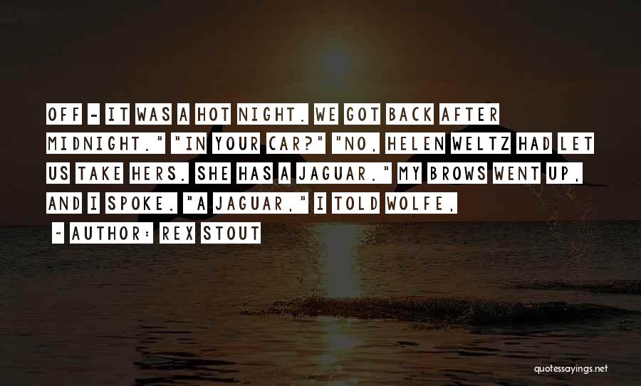 Rex Stout Quotes: Off - It Was A Hot Night. We Got Back After Midnight. In Your Car? No, Helen Weltz Had Let