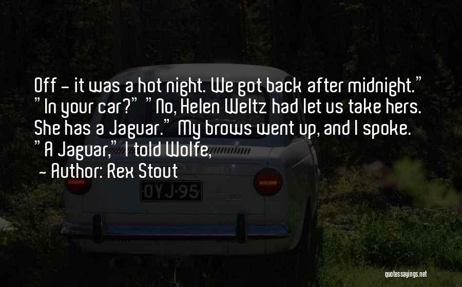 Rex Stout Quotes: Off - It Was A Hot Night. We Got Back After Midnight. In Your Car? No, Helen Weltz Had Let
