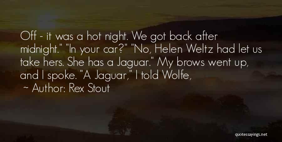 Rex Stout Quotes: Off - It Was A Hot Night. We Got Back After Midnight. In Your Car? No, Helen Weltz Had Let