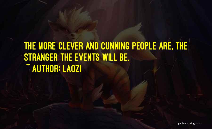 Laozi Quotes: The More Clever And Cunning People Are, The Stranger The Events Will Be.