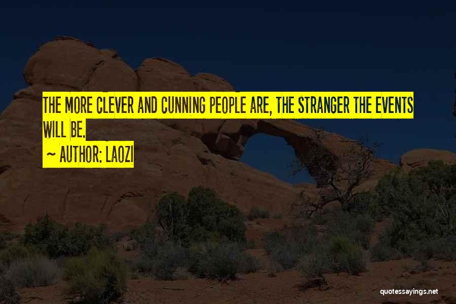 Laozi Quotes: The More Clever And Cunning People Are, The Stranger The Events Will Be.