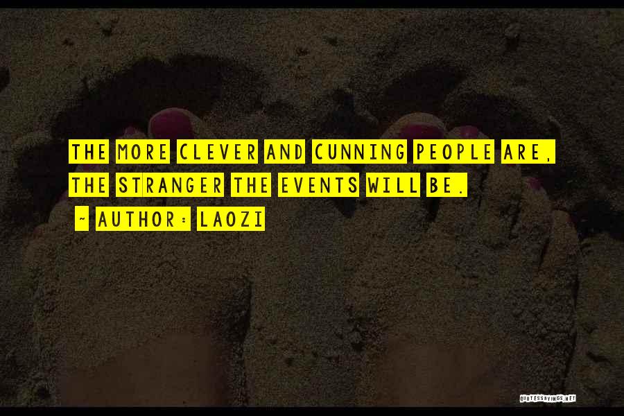 Laozi Quotes: The More Clever And Cunning People Are, The Stranger The Events Will Be.