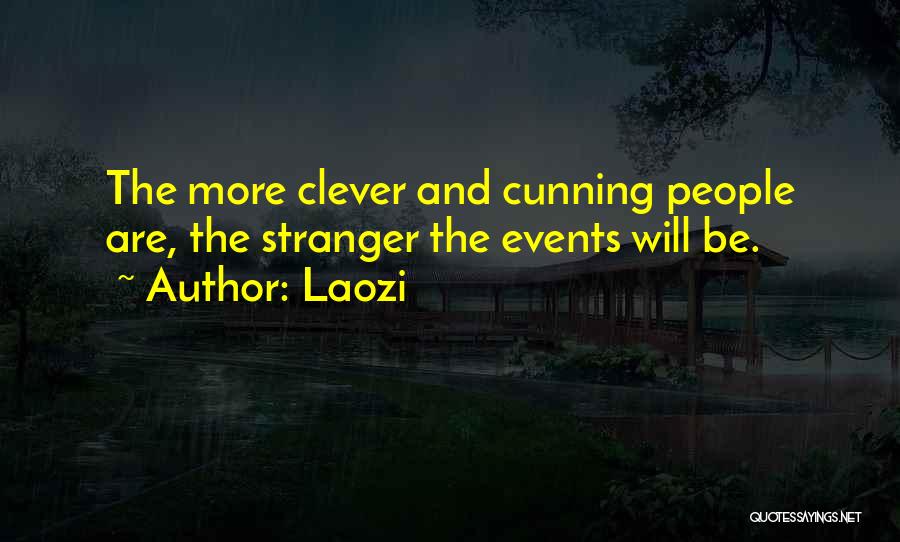 Laozi Quotes: The More Clever And Cunning People Are, The Stranger The Events Will Be.