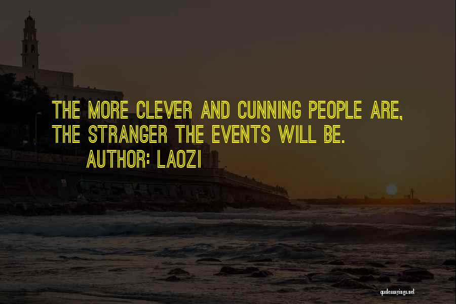 Laozi Quotes: The More Clever And Cunning People Are, The Stranger The Events Will Be.