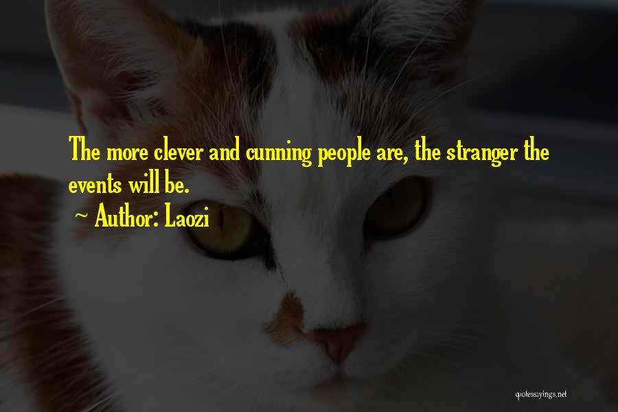 Laozi Quotes: The More Clever And Cunning People Are, The Stranger The Events Will Be.