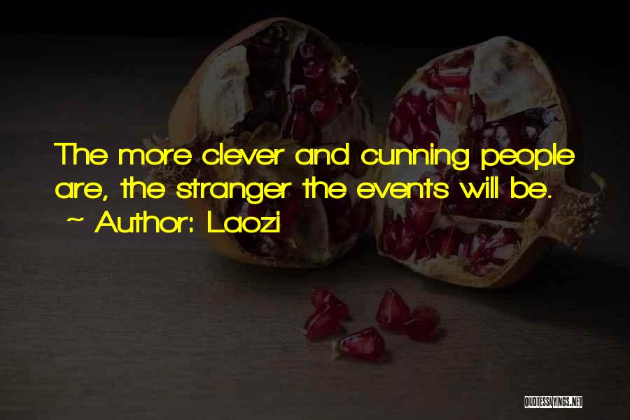 Laozi Quotes: The More Clever And Cunning People Are, The Stranger The Events Will Be.