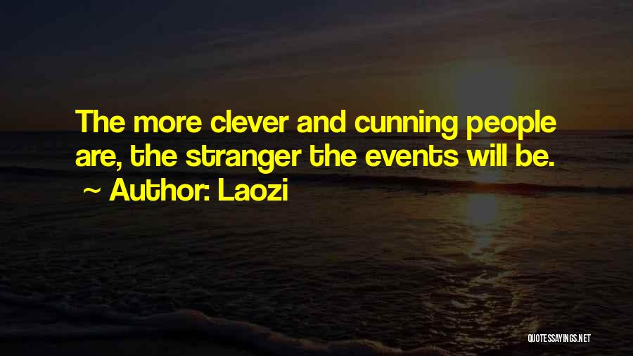 Laozi Quotes: The More Clever And Cunning People Are, The Stranger The Events Will Be.