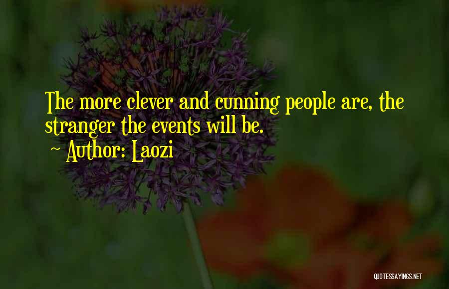 Laozi Quotes: The More Clever And Cunning People Are, The Stranger The Events Will Be.