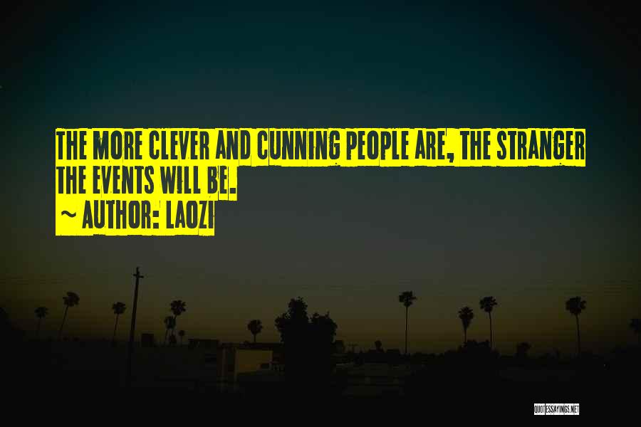 Laozi Quotes: The More Clever And Cunning People Are, The Stranger The Events Will Be.