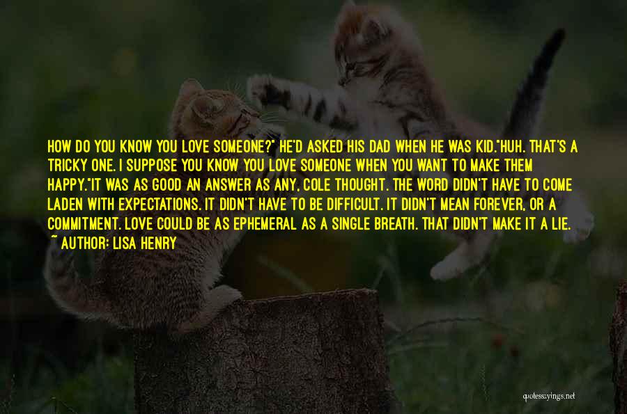 Lisa Henry Quotes: How Do You Know You Love Someone? He'd Asked His Dad When He Was Kid.huh. That's A Tricky One. I