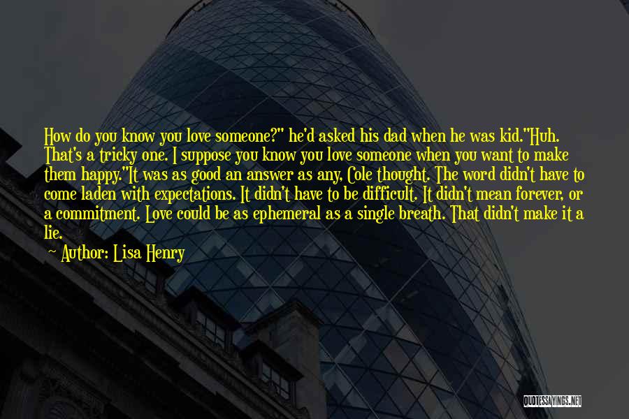 Lisa Henry Quotes: How Do You Know You Love Someone? He'd Asked His Dad When He Was Kid.huh. That's A Tricky One. I