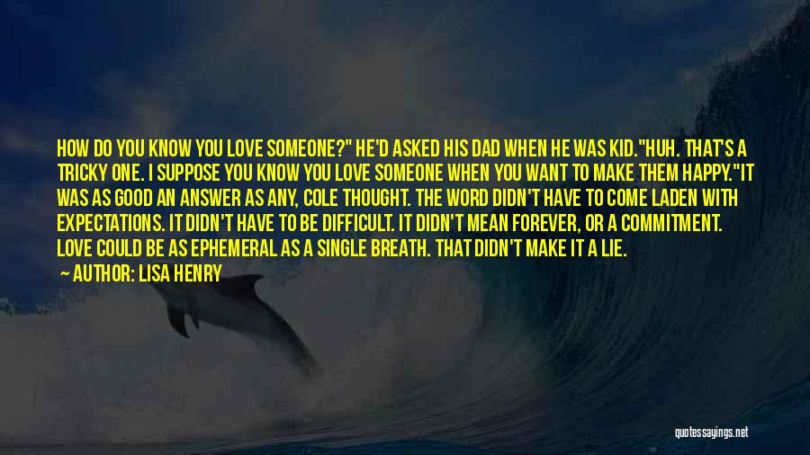 Lisa Henry Quotes: How Do You Know You Love Someone? He'd Asked His Dad When He Was Kid.huh. That's A Tricky One. I