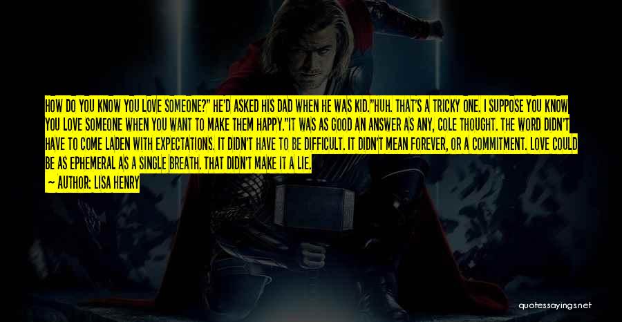 Lisa Henry Quotes: How Do You Know You Love Someone? He'd Asked His Dad When He Was Kid.huh. That's A Tricky One. I