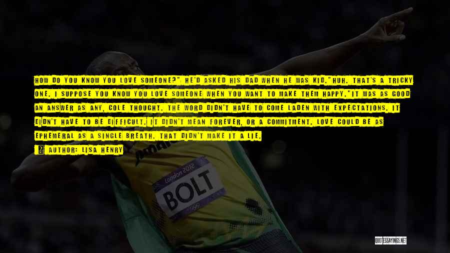 Lisa Henry Quotes: How Do You Know You Love Someone? He'd Asked His Dad When He Was Kid.huh. That's A Tricky One. I