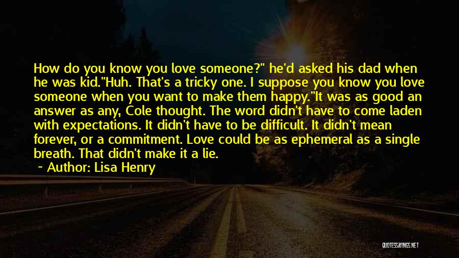 Lisa Henry Quotes: How Do You Know You Love Someone? He'd Asked His Dad When He Was Kid.huh. That's A Tricky One. I