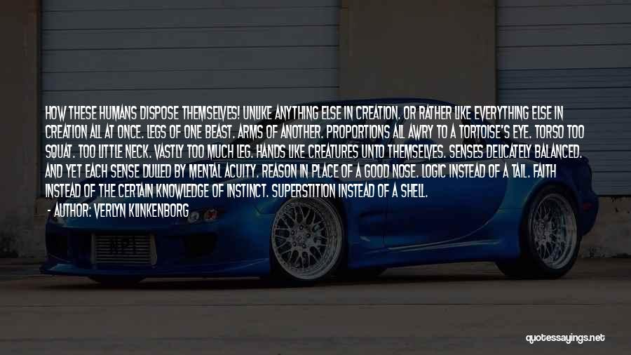Verlyn Klinkenborg Quotes: How These Humans Dispose Themselves! Unlike Anything Else In Creation. Or Rather Like Everything Else In Creation All At Once.