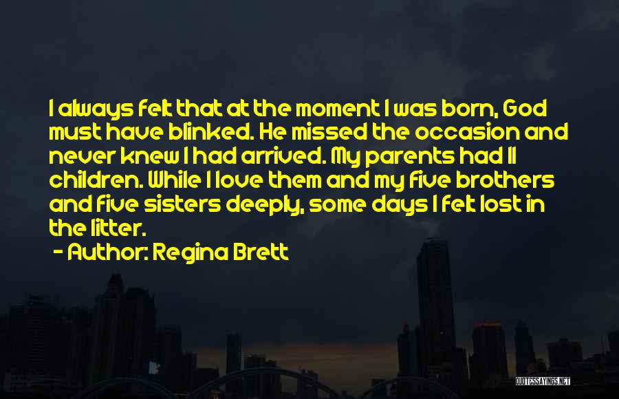 Regina Brett Quotes: I Always Felt That At The Moment I Was Born, God Must Have Blinked. He Missed The Occasion And Never