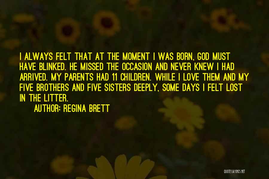 Regina Brett Quotes: I Always Felt That At The Moment I Was Born, God Must Have Blinked. He Missed The Occasion And Never