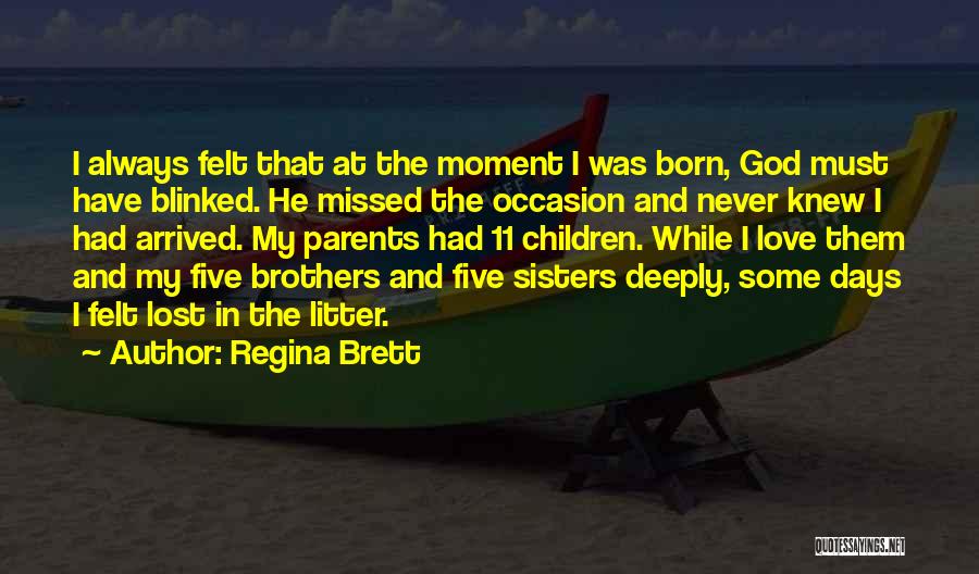 Regina Brett Quotes: I Always Felt That At The Moment I Was Born, God Must Have Blinked. He Missed The Occasion And Never